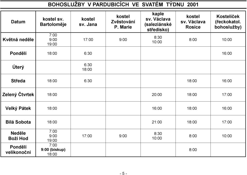 bohoslužby) 8:00 10:00 Pondělí 18:00 6:30 16:00 Úterý 6:30 18:00 Středa 18:00 6:30 18:00 16:00 Zelený Čtvrtek 18:00 20:00 18:00 17:00 Velký Pátek