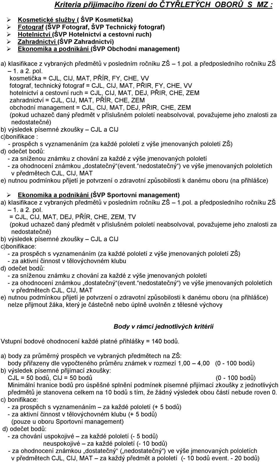 ruch = CJL, CIJ, MAT, DEJ, PŘIR, CHE, ZEM zahradnictví = CJL, CIJ, MAT, PŘÍR, CHE, ZEM obchodní management = CJL, CIJ, MAT, DEJ, PŘIR, CHE, ZEM c)bonifikace : - prospěch s vyznamenáním (za každé