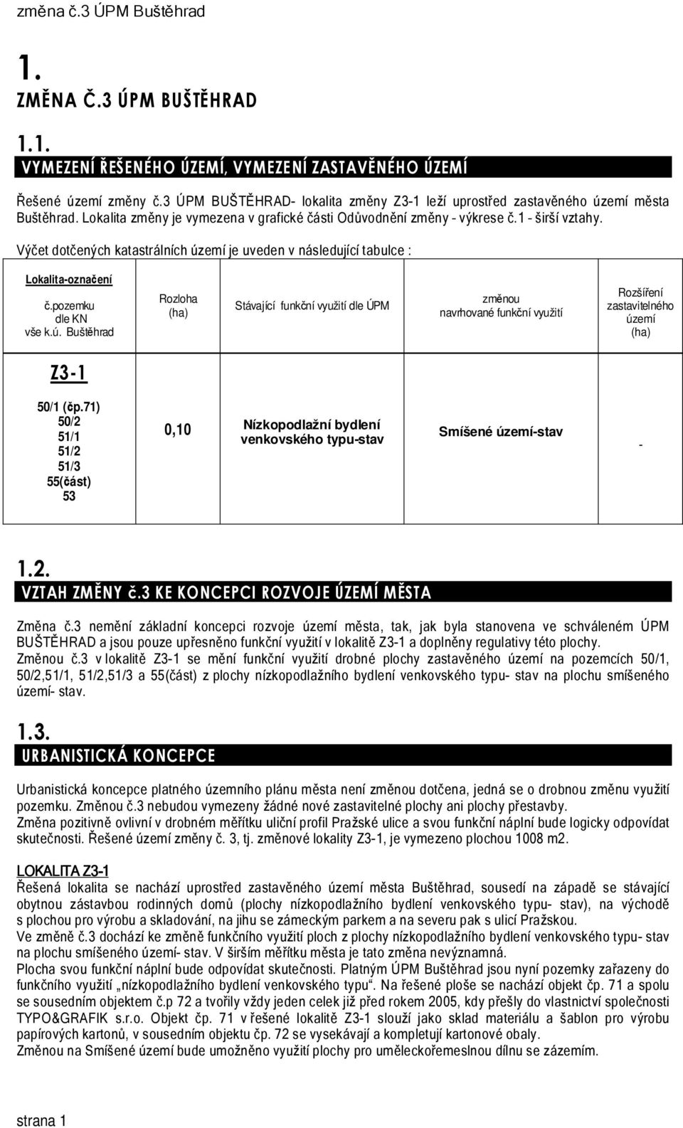 Výčet dotčených katastrálních území je uveden v následující tabulce : Lokalita-označení č.pozemku dle KN vše k.ú. Buštěhrad Rozloha (ha) Stávající funkční využití dle ÚPM změnou navrhované funkční využití Rozšíření zastavitelného území (ha) Z3-1 50/1 (čp.