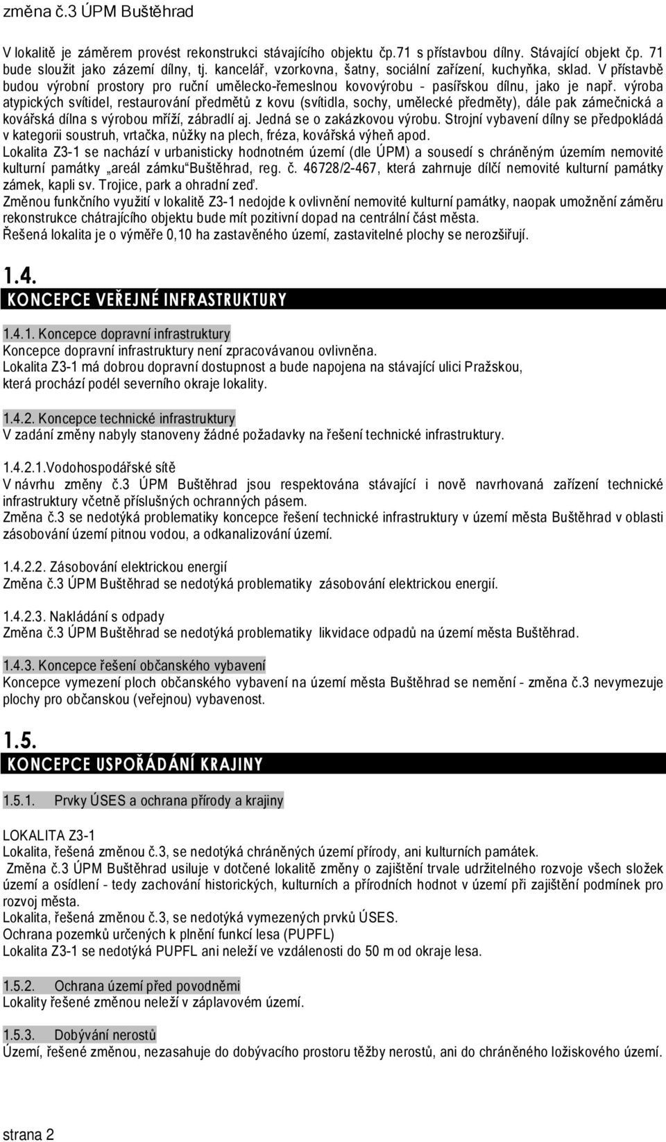 výroba atypických svítidel, restaurování předmětů z kovu (svítidla, sochy, umělecké předměty), dále pak zámečnická a kovářská dílna s výrobou mříží, zábradlí aj. Jedná se o zakázkovou výrobu.