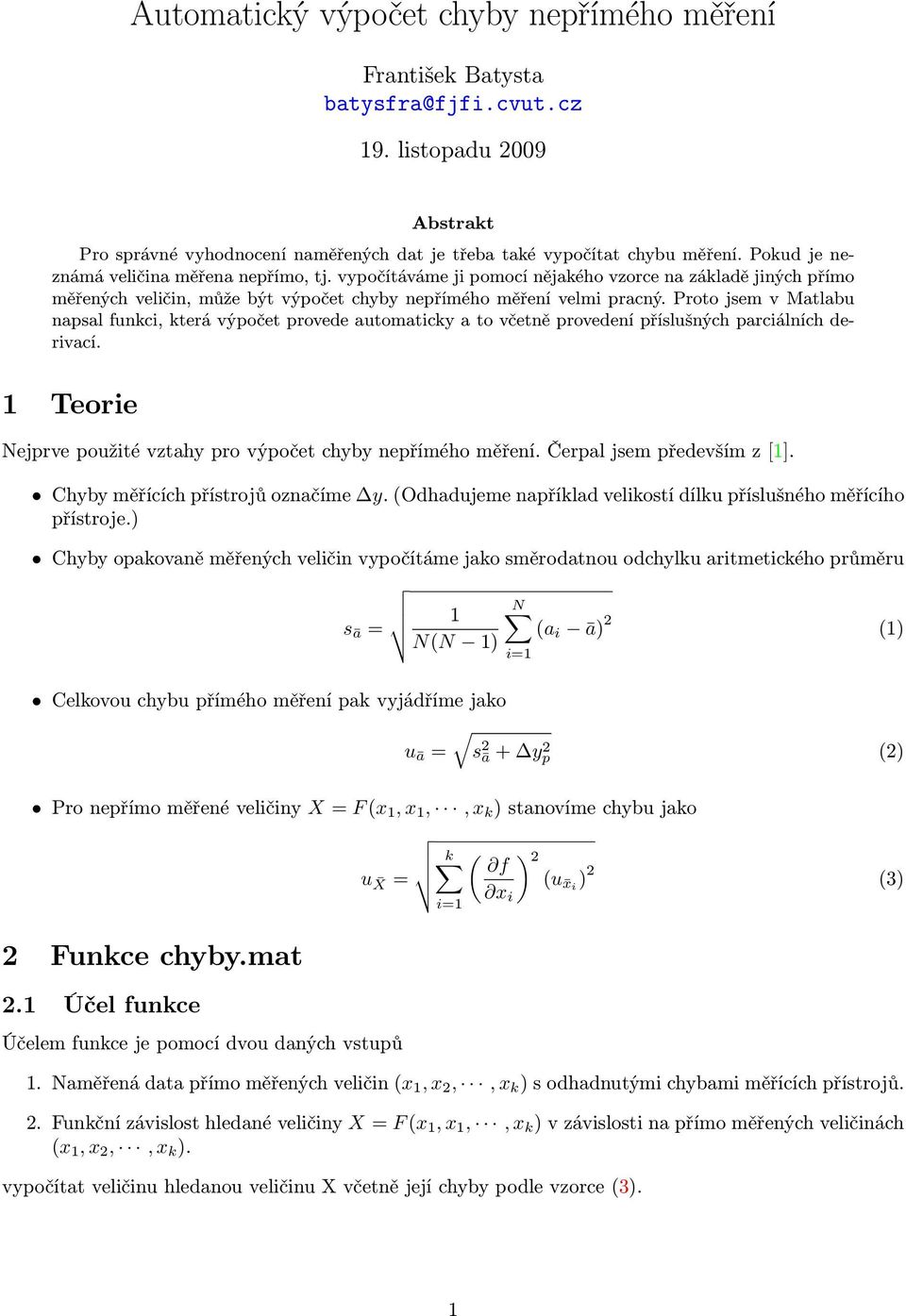 Proto jsem v Matlabu napsal funkci, která výpočet provede automaticky a to včetně provedení příslušných parciálních derivací. 1 Teorie Nejprve použité vztahy pro výpočet chyby nepřímého měření.