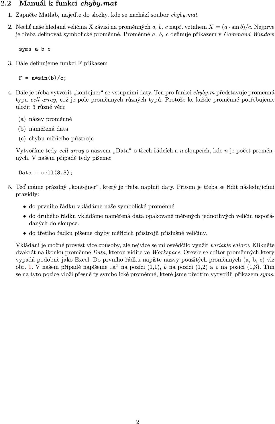 Dále je třeba vytvořit kontejner se vstupními daty. Ten pro funkci chyby.m představuje proměnná typu cell array, což je pole proměnných různých typů.