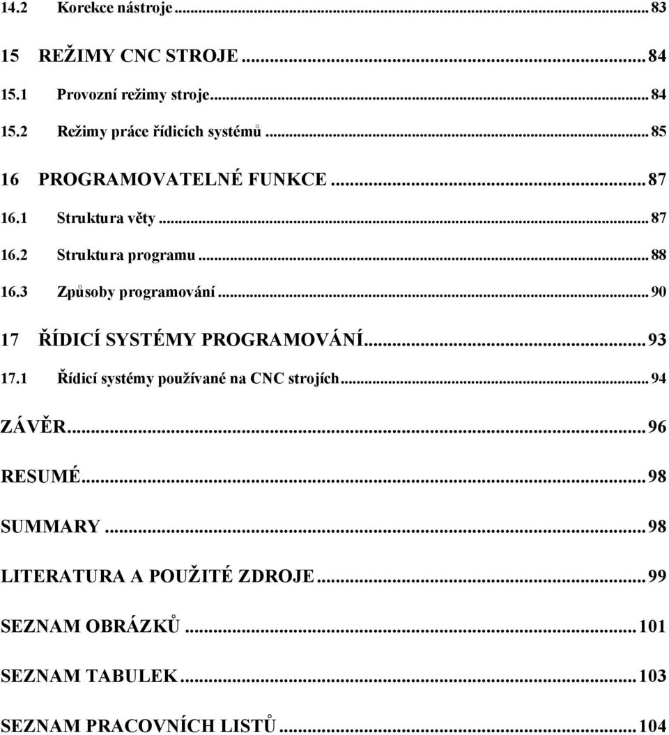 .. 90 17 ŘÍDICÍ SYSTÉMY PROGRAMOVÁNÍ... 93 17.1 Řídicí systémy pouţívané na CNC strojích... 94 ZÁVĚR... 96 RESUMÉ.