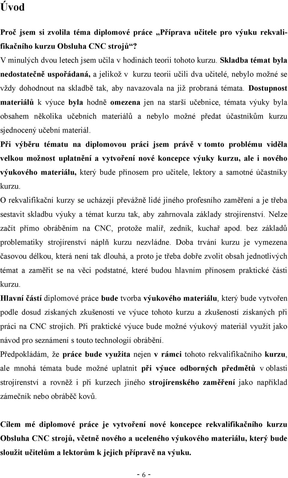 Dostupnost materiálů k výuce byla hodně omezena jen na starší učebnice, témata výuky byla obsahem několika učebních materiálů a nebylo možné předat účastníkům kurzu sjednocený učební materiál.