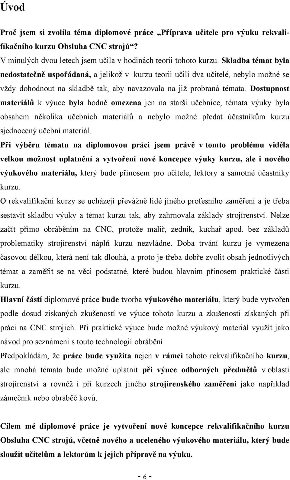 Dostupnost materiálů k výuce byla hodně omezena jen na starší učebnice, témata výuky byla obsahem několika učebních materiálů a nebylo možné předat účastníkům kurzu sjednocený učební materiál.