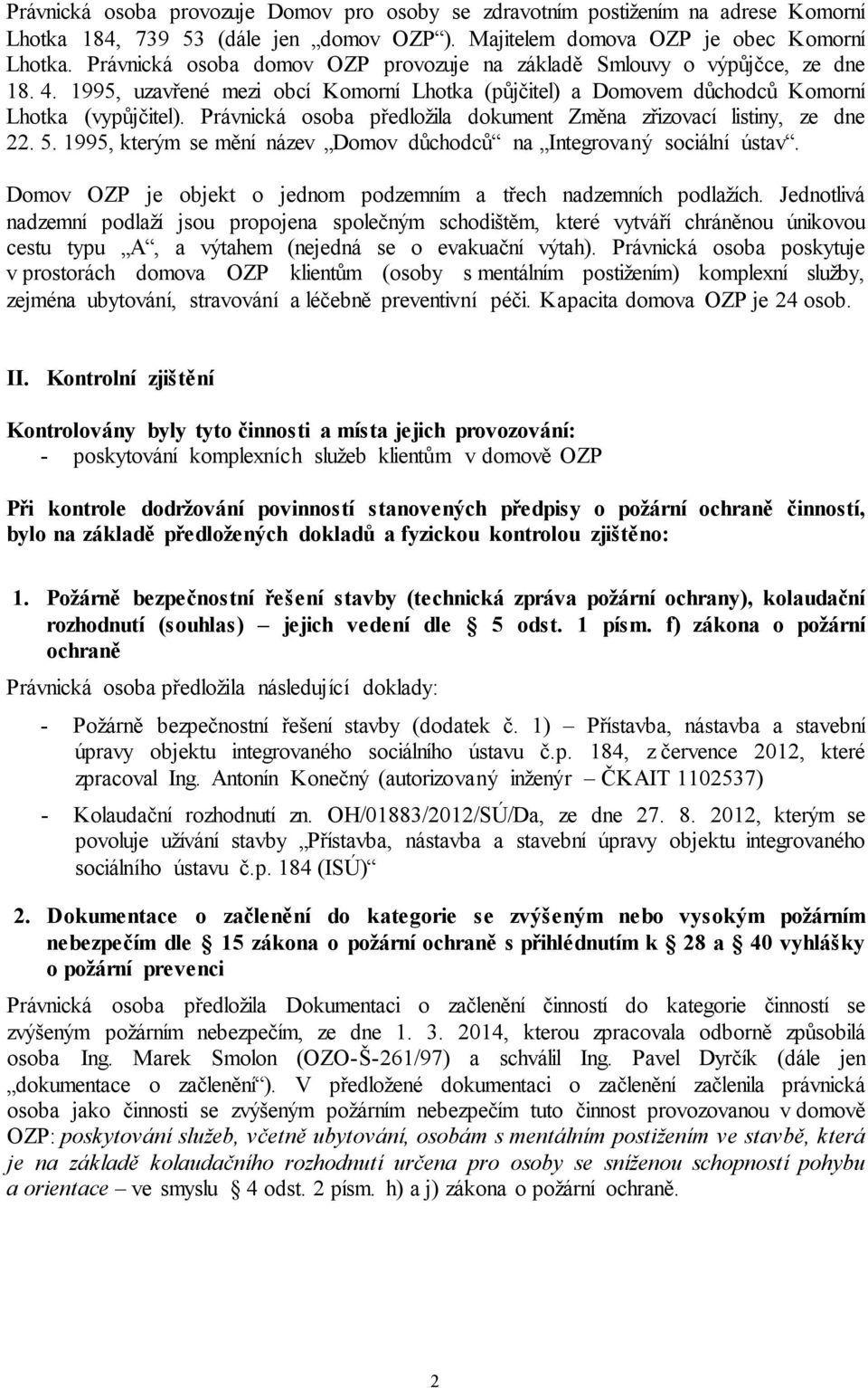 Právnická osoba předložila dokument Změna zřizovací listiny, ze dne 22. 5. 1995, kterým se mění název Domov důchodců na Integrovaný sociální ústav.