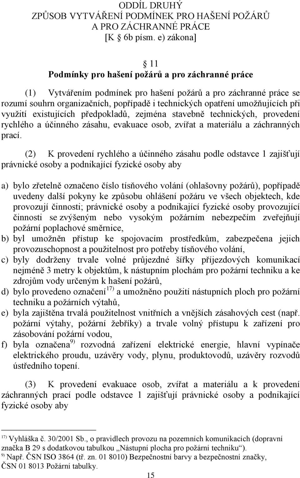 umoţňujících při vyuţití existujících předpokladů, zejména stavebně technických, provedení rychlého a účinného zásahu, evakuace osob, zvířat a materiálu a záchranných prací.
