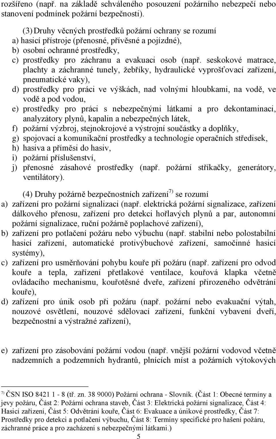 seskokové matrace, plachty a záchranné tunely, ţebříky, hydraulické vyprošťovací zařízení, pneumatické vaky), d) prostředky pro práci ve výškách, nad volnými hloubkami, na vodě, ve vodě a pod vodou,