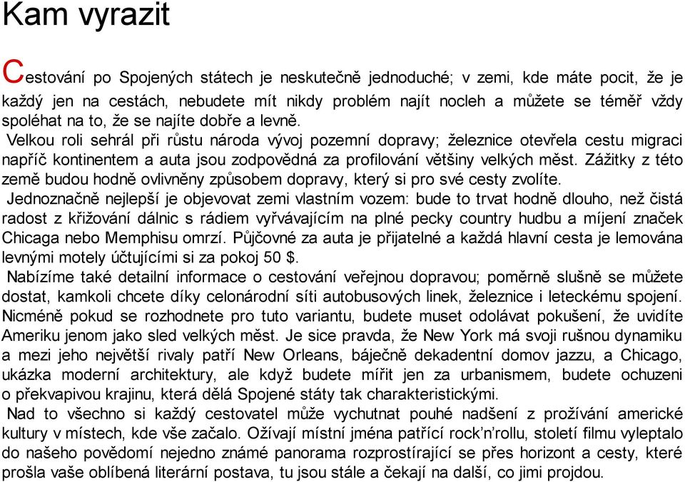 Zážitky z této země budou hodně ovlivněny způsobem dopravy, který si pro své cesty zvolíte.