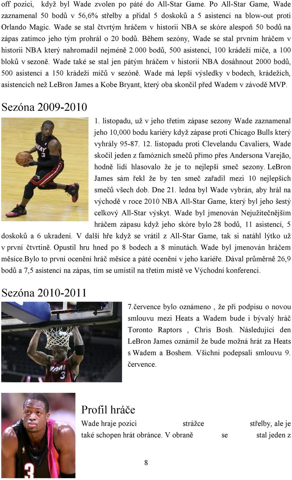 000 bodů, 500 asistencí, 100 krádeží míče, a 100 bloků v sezoně. Wade také se stal jen pátým hráčem v historii NBA dosáhnout 2000 bodů, 500 asistencí a 150 krádeží míčů v sezóně.