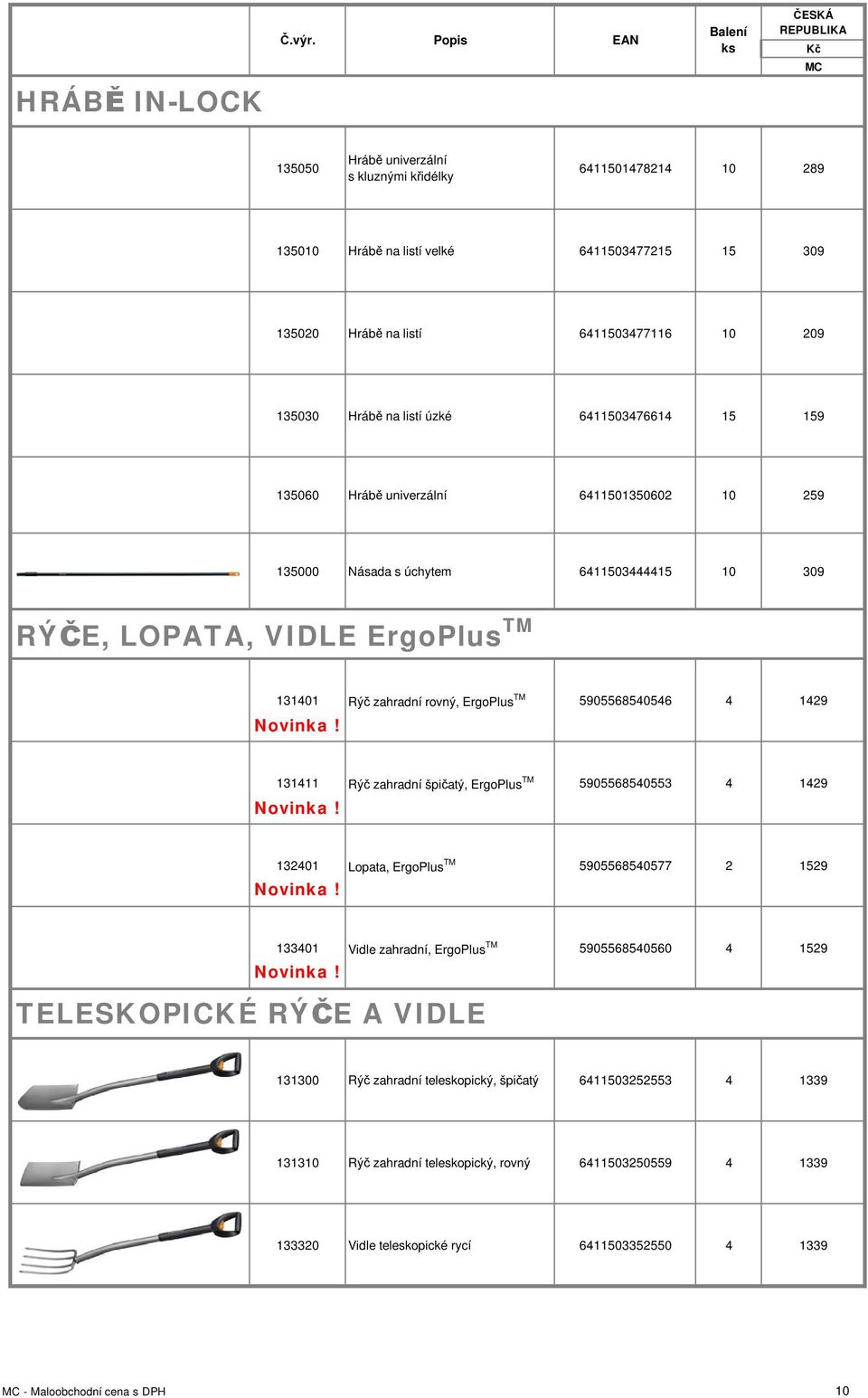 1429 131411 Rýč zahradní špičatý, ErgoPlus TM 5905568540553 4 1429 132401 Lopata, ErgoPlus TM 5905568540577 2 1529 TELESKOPICKÉ RÝČE A VIDLE 133401 Vidle zahradní, ErgoPlus TM 5905568540560 4 1529