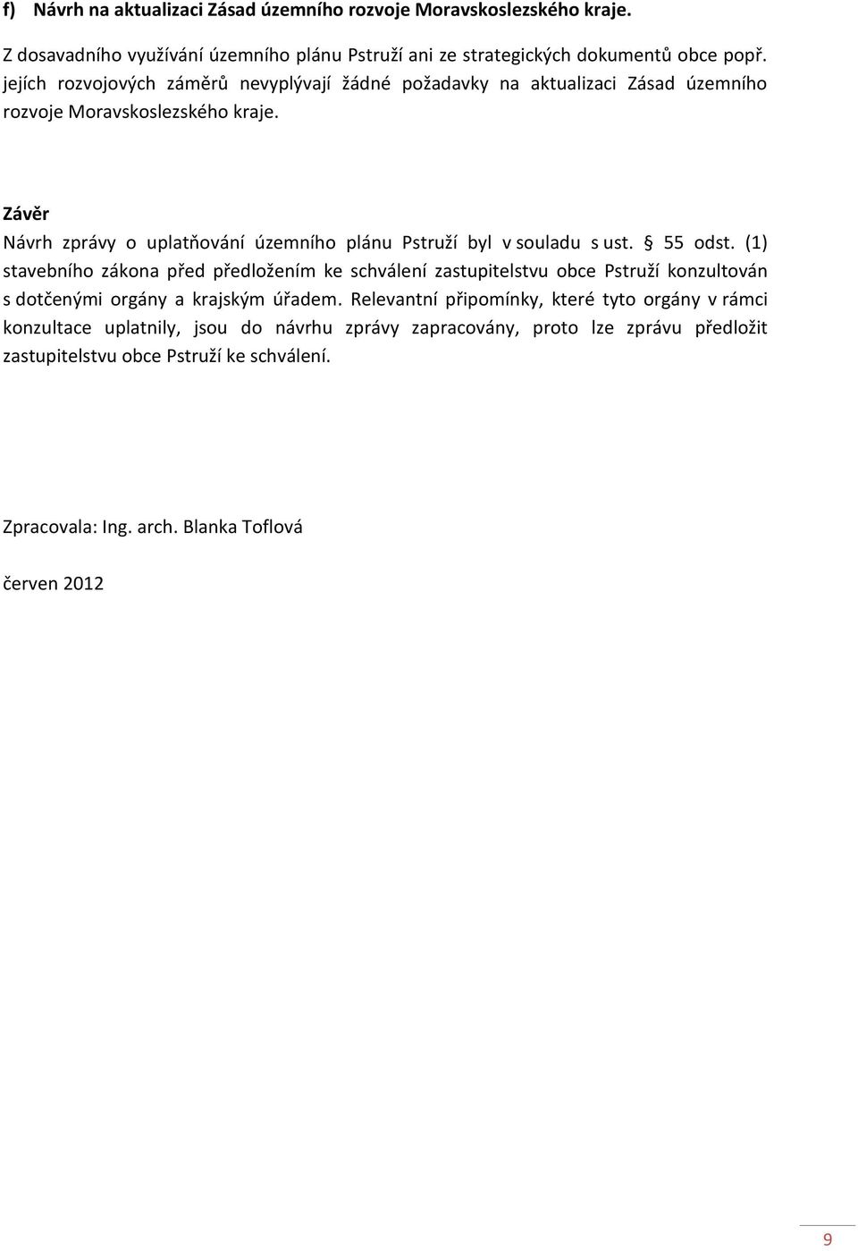 Závěr Návrh zprávy o uplatňování územního plánu Pstruží byl v souladu s ust. 55 odst.