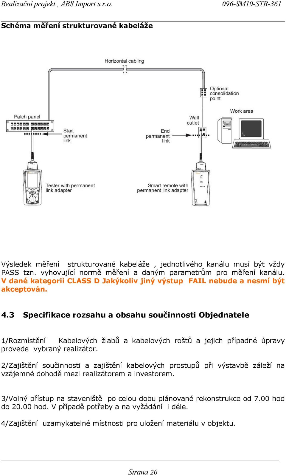 3 Specifikace rozsahu a obsahu součinnosti Objednatele /Rozmístění Kabelových žlabů a kabelových roštů a jejich případné úpravy provede vybraný realizátor.