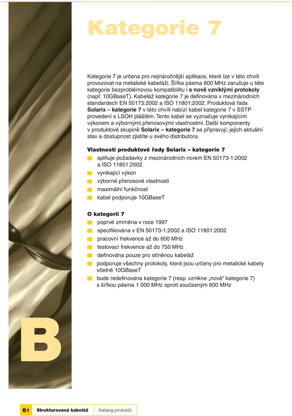 Kabeláž kategorie 7 je definována v mezinárodních standardech EN 50173:2002 a ISO 11801:2002.