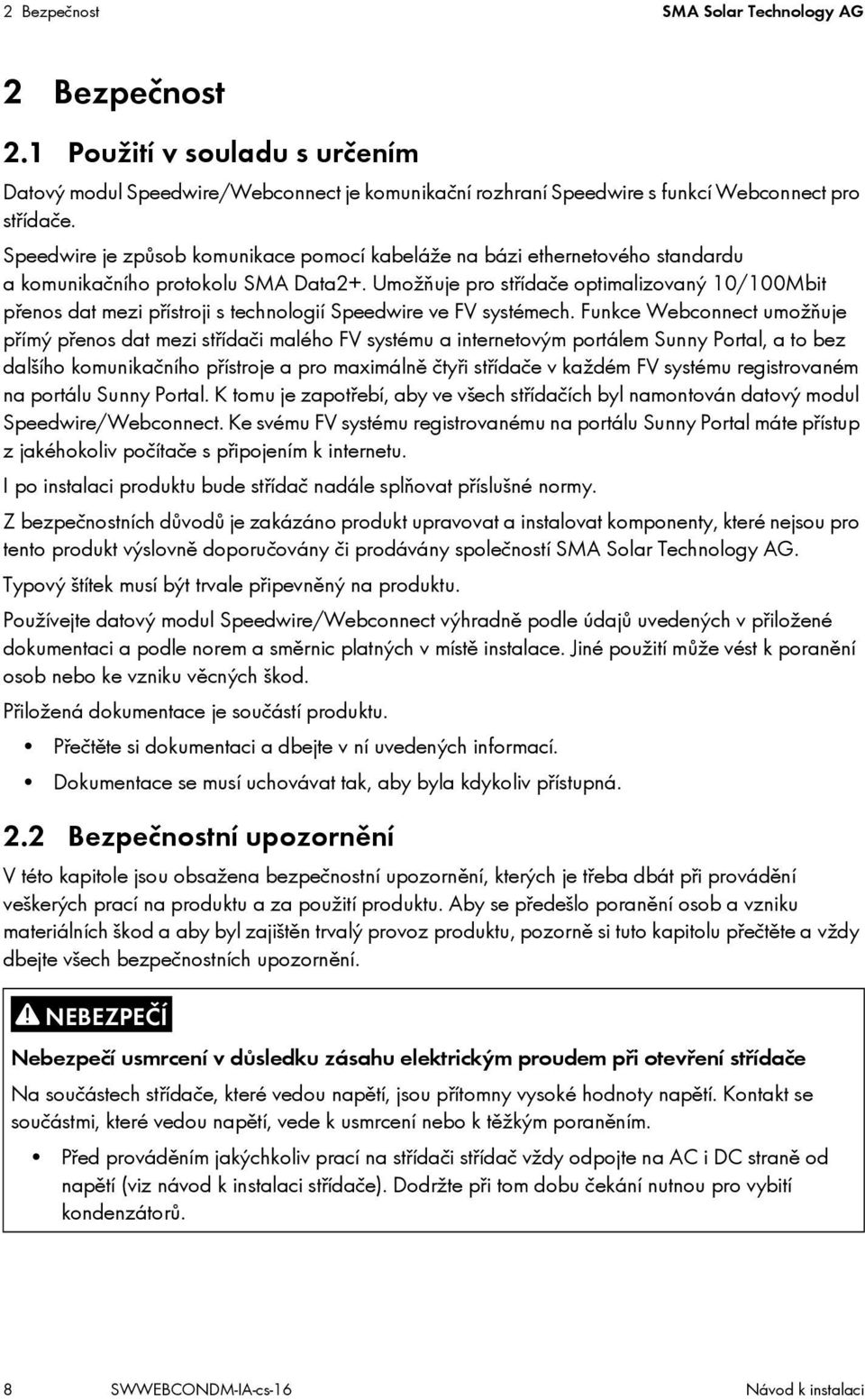 Umožňuje pro střídače optimalizovaný 10/100Mbit přenos dat mezi přístroji s technologií Speedwire ve FV systémech.
