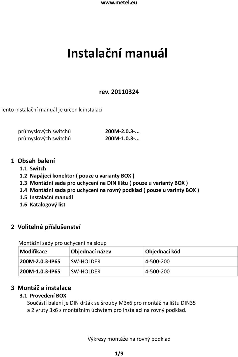 manuál Katalogový list 2 Volitelné příslušenství Montážní sady pro uchycení na sloup Modifikace Objednací název Objednací kód 200M-2.0.3-IP65 SW-HOLDER 4-500-200 200M-1.0.3-IP65 SW-HOLDER 4-500-200 3 Montáž a instalace 3.