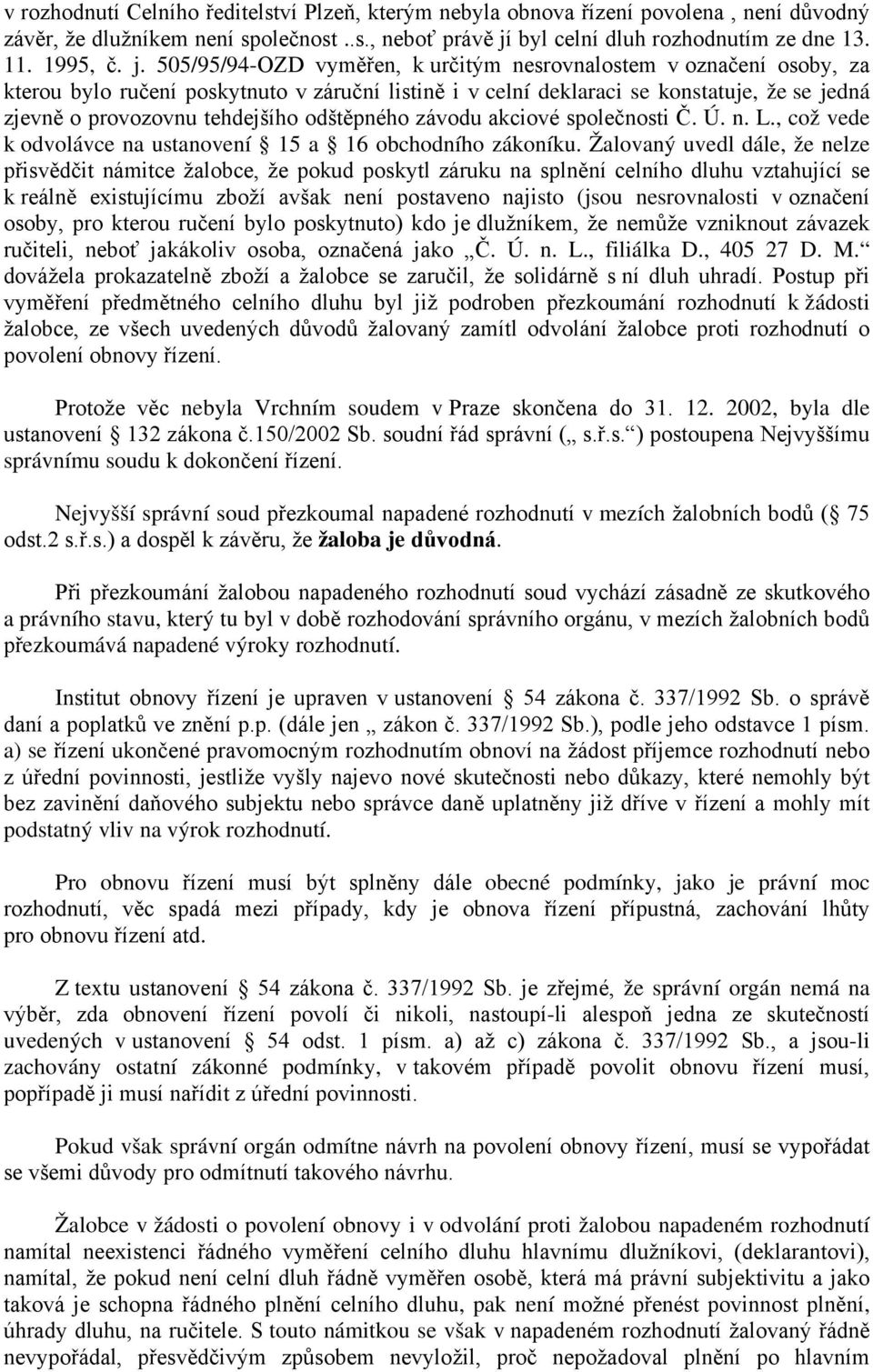 505/95/94-OZD vyměřen, k určitým nesrovnalostem v označení osoby, za kterou bylo ručení poskytnuto v záruční listině i v celní deklaraci se konstatuje, že se jedná zjevně o provozovnu tehdejšího