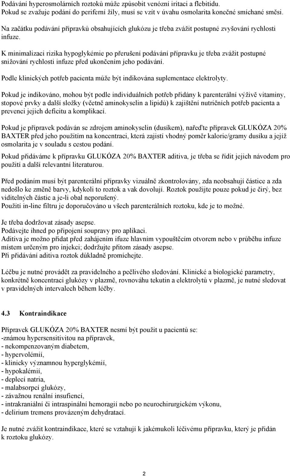 K minimalizaci rizika hypoglykémie po přerušení podávání přípravku je třeba zvážit postupné snižování rychlosti infuze před ukončením jeho podávání.