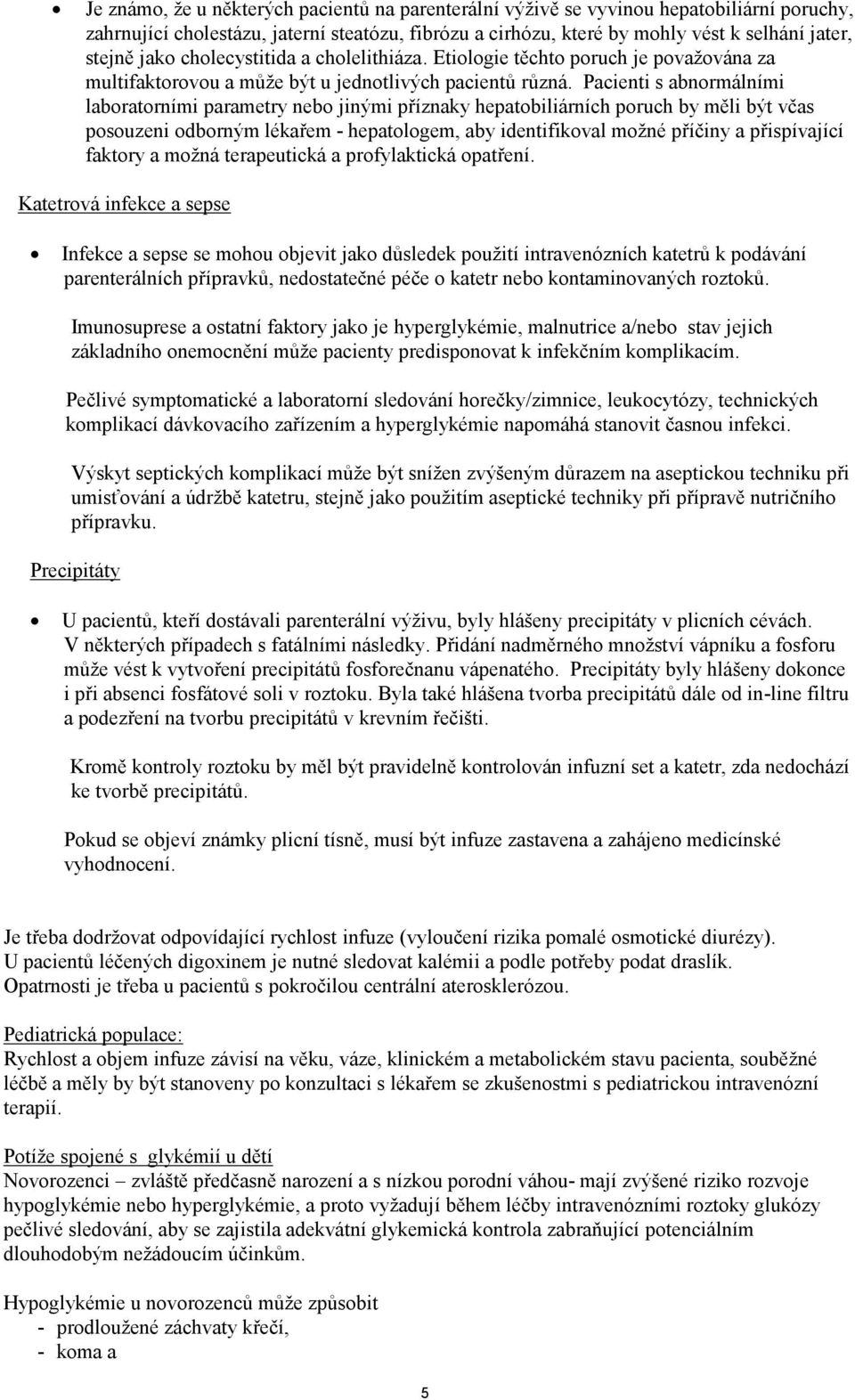 Pacienti s abnormálními laboratorními parametry nebo jinými příznaky hepatobiliárních poruch by měli být včas posouzeni odborným lékařem - hepatologem, aby identifikoval možné příčiny a přispívající