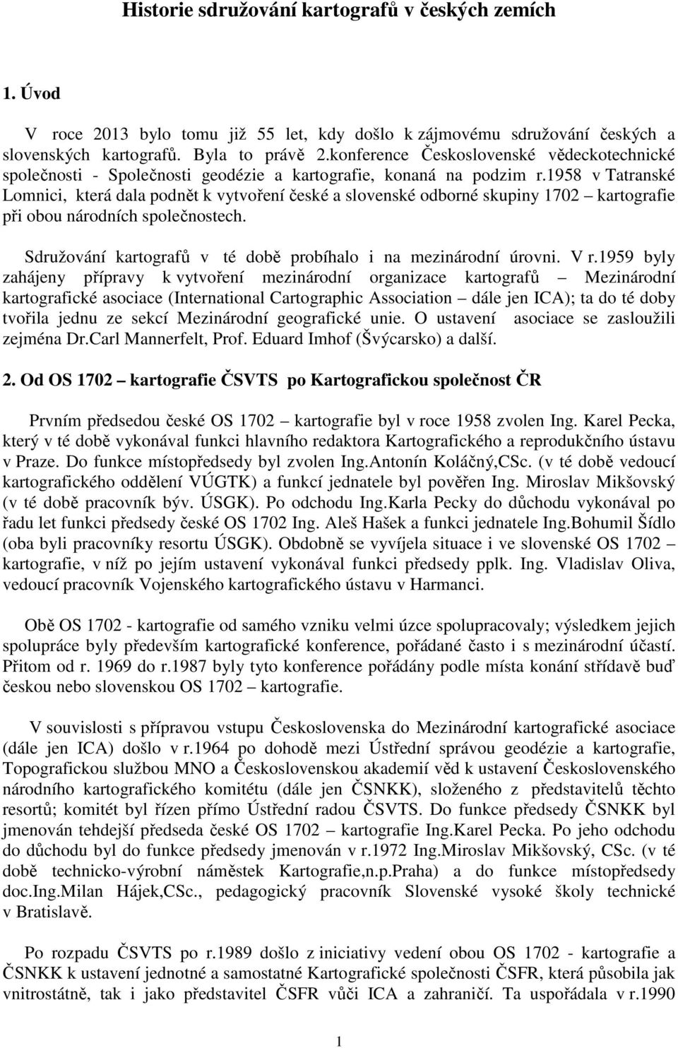 1958 v Tatranské Lomnici, která dala podnět k vytvoření české a slovenské odborné skupiny 1702 kartografie při obou národních společnostech.