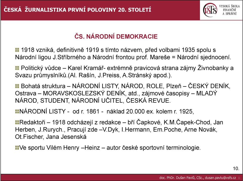 Bohatá struktura NÁRODNÍ LISTY, NÁROD, ROLE, Plzeň ČESKÝ DENÍK, Ostrava MORAVSKOSLEZSKÝ DENÍK, atd., zájmové časopisy MLADÝ NÁROD, STUDENT, NÁRODNÍ UČITEL, ČESKÁ REVUE. NÁRODNÍ LISTY - od r.