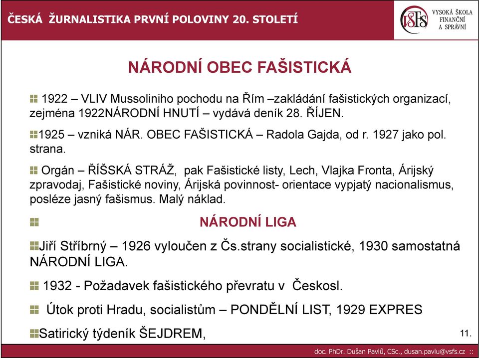 Orgán ŘÍŠSKÁ STRÁŽ, pak Fašistické listy, Lech, Vlajka Fronta, Árijský zpravodaj, Fašistické noviny, Árijská povinnost- orientace vypjatý nacionalismus, posléze