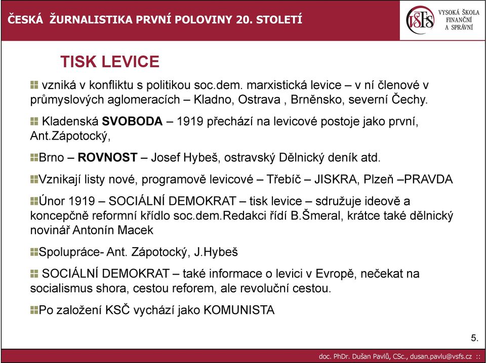 Vznikají listy nové, programově levicové Třebíč JISKRA, Plzeň PRAVDA Únor 1919 SOCIÁLNÍ DEMOKRAT tisk levice sdružuje ideově a koncepčně reformní křídlo soc.dem.redakci řídí B.