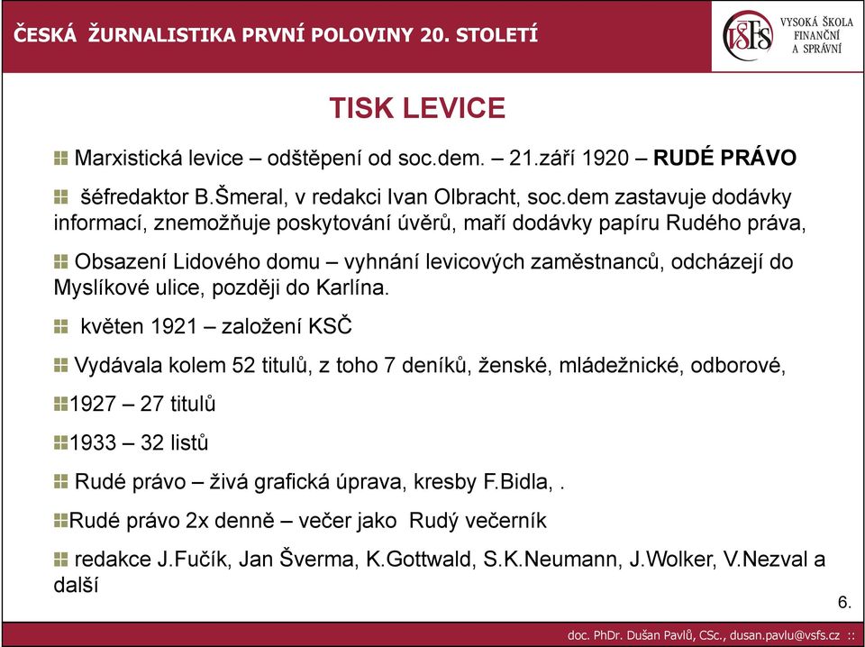 odcházejí do Myslíkové ulice, později do Karlína.