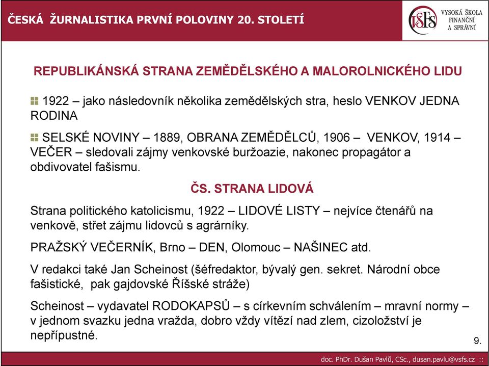 STRANA LIDOVÁ Strana politického katolicismu, 1922 LIDOVÉ LISTY nejvíce čtenářů na venkově, střet zájmu lidovců s agrárníky. PRAŽSKÝ VEČERNÍK, Brno DEN, Olomouc NAŠINEC atd.