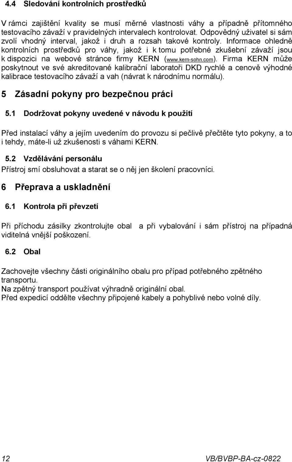 Informace ohledně kontrolních prostředků pro váhy, jakož i k tomu potřebné zkušební závaží jsou k dispozici na webové stránce firmy KERN (www.kern-sohn.com).