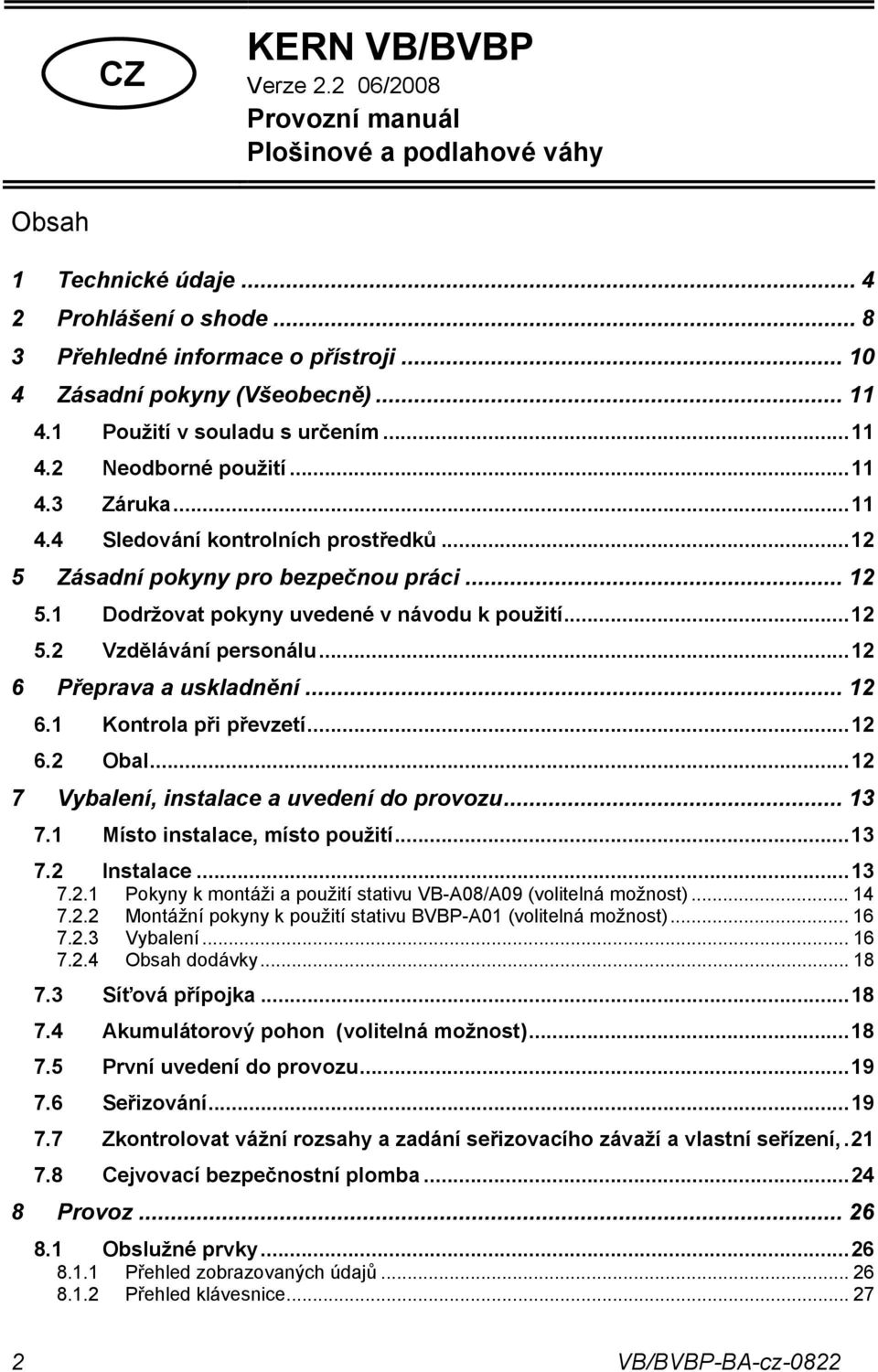 1 Dodržovat pokyny uvedené v návodu k použití...12 5.2 Vzdělávání personálu...12 6 Přeprava a uskladnění... 12 6.1 Kontrola při převzetí...12 6.2 Obal...12 7 Vybalení, instalace a uvedení do provozu.