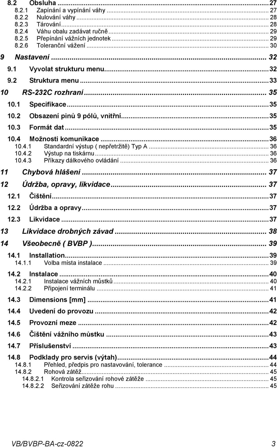 ..36 10.4.1 Standardní výstup ( nepřetržitě) Typ A... 36 10.4.2 Výstup na tiskárnu... 36 10.4.3 Příkazy dálkového ovládání... 36 11 Chybová hlášení... 37 12 Údržba, opravy, likvidace... 37 12.1 Čištění.