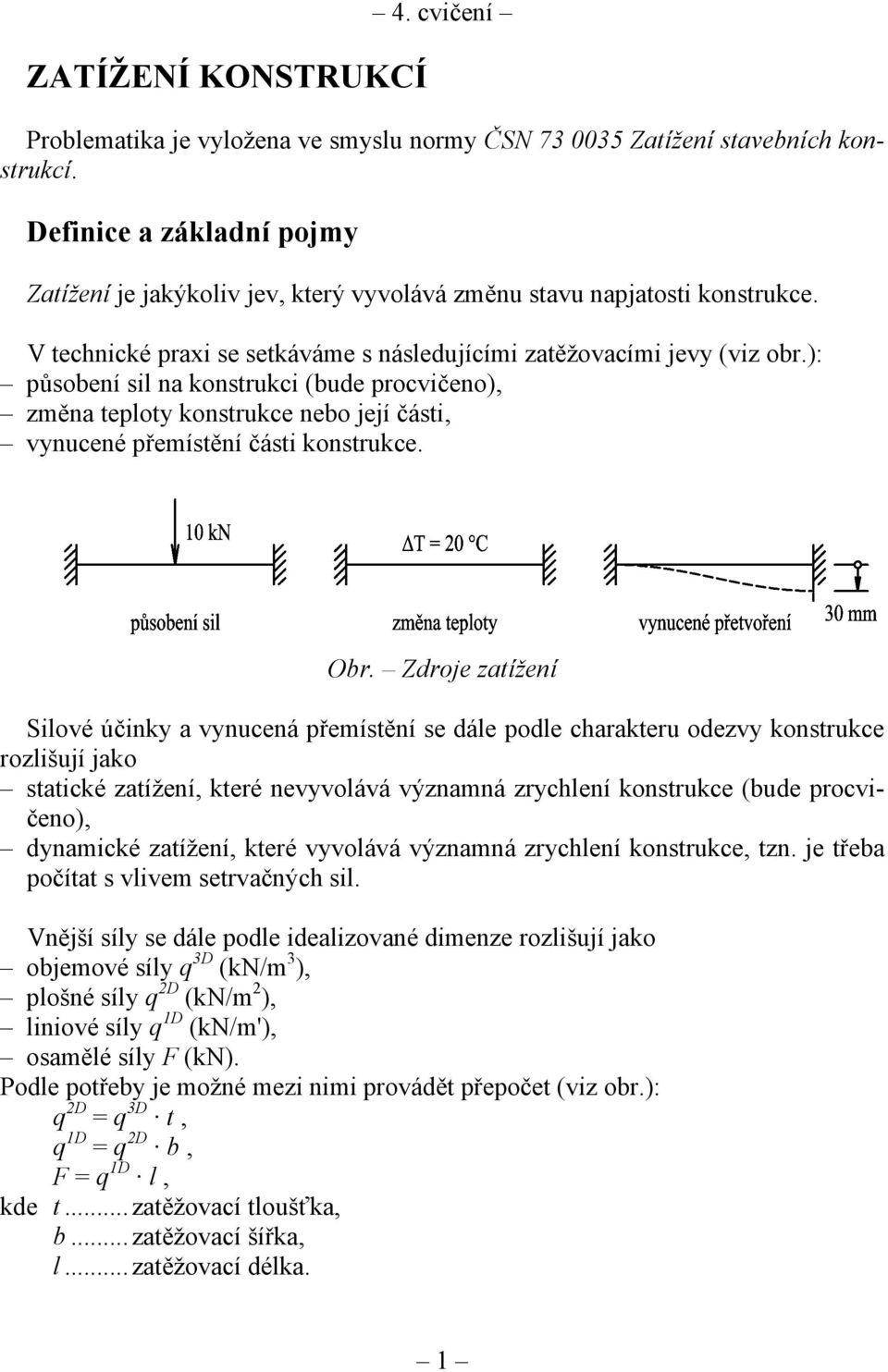 ): působení sil na konstrukci (bude procvičeno), změna teploty konstrukce nebo její části, vynucené přemístění části konstrukce. Obr.