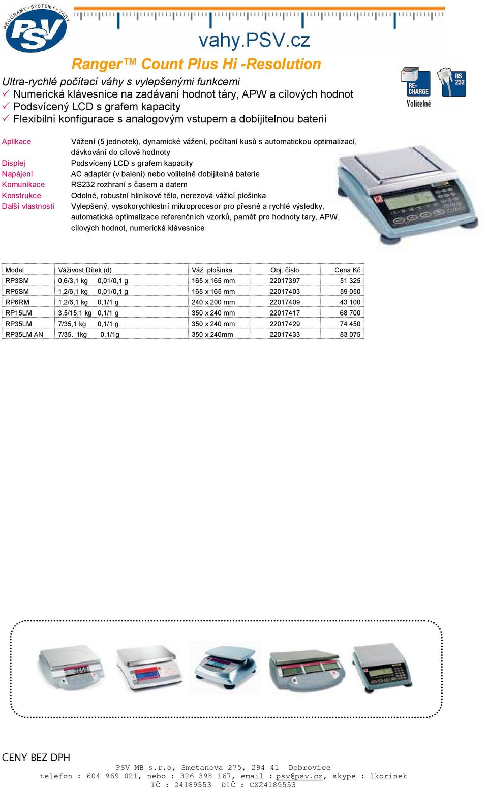 LCD s grafem kapacity AC adaptér (v balení) nebo volitelně dobíjitelná baterie s časem a datem Odolné, robustní hliníkové tělo, nerezová vážicí plošinka Vylepšený, vysokorychlostní mikroprocesor pro