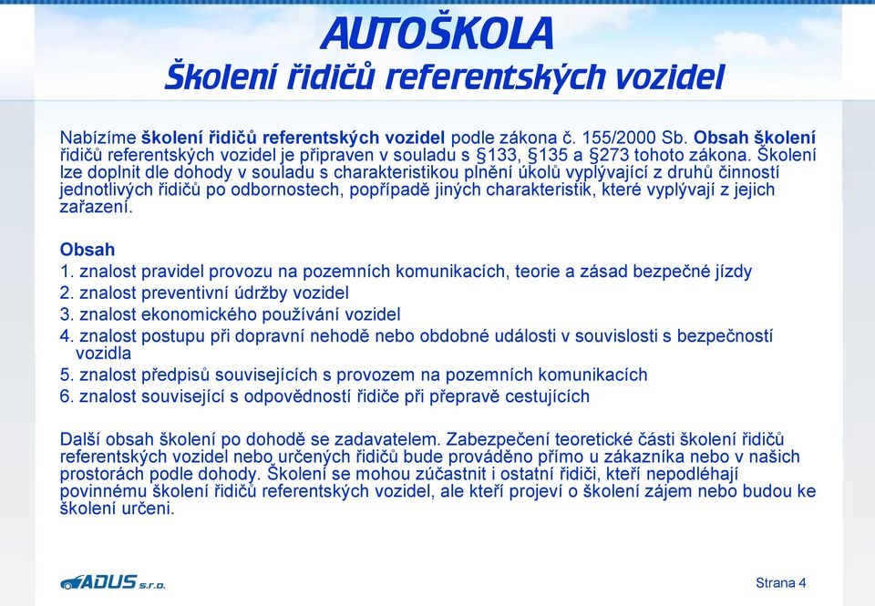 zařazení. Obsah 1. znalost pravidel provozu na pozemních komunikacích, teorie a zásad bezpečné jízdy 2. znalost preventivní údržby vozidel 3. znalost ekonomického používání vozidel 4.