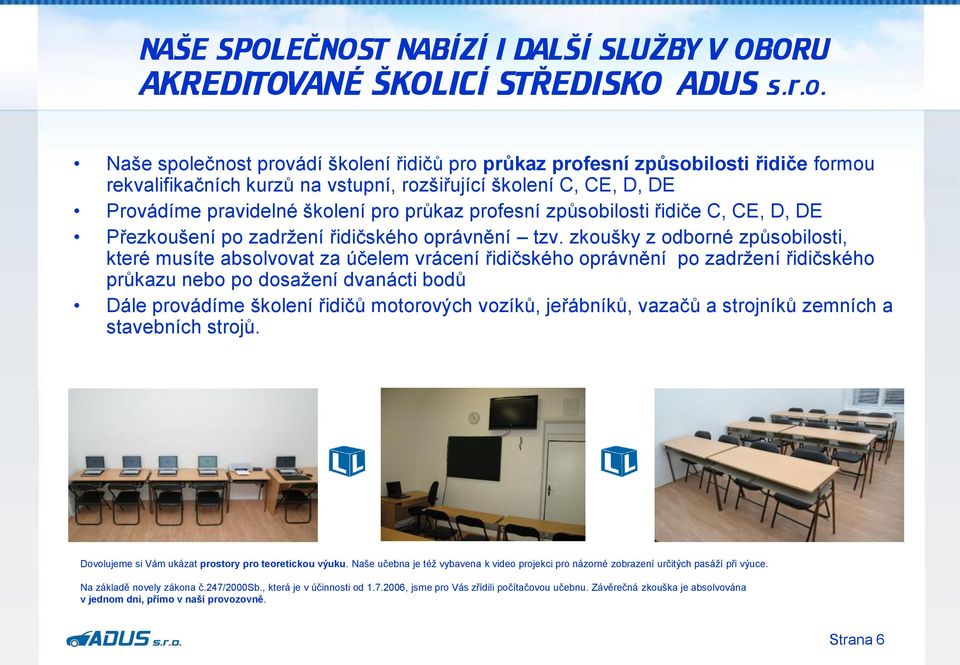 zkoušky z odborné způsobilosti, které musíte absolvovat za účelem vrácení řidičského oprávnění po zadržení řidičského průkazu nebo po dosažení dvanácti bodů Dále provádíme školení řidičů motorových