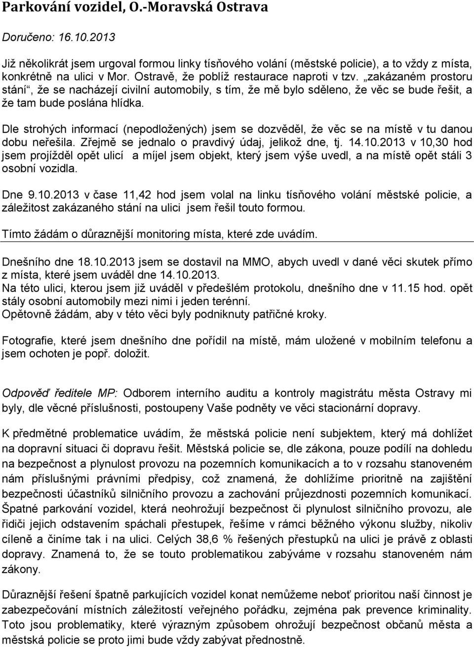 Dle strohých informací (nepodložených) jsem se dozvěděl, že věc se na místě v tu danou dobu neřešila. Zřejmě se jednalo o pravdivý údaj, jelikož dne, tj. 14.10.