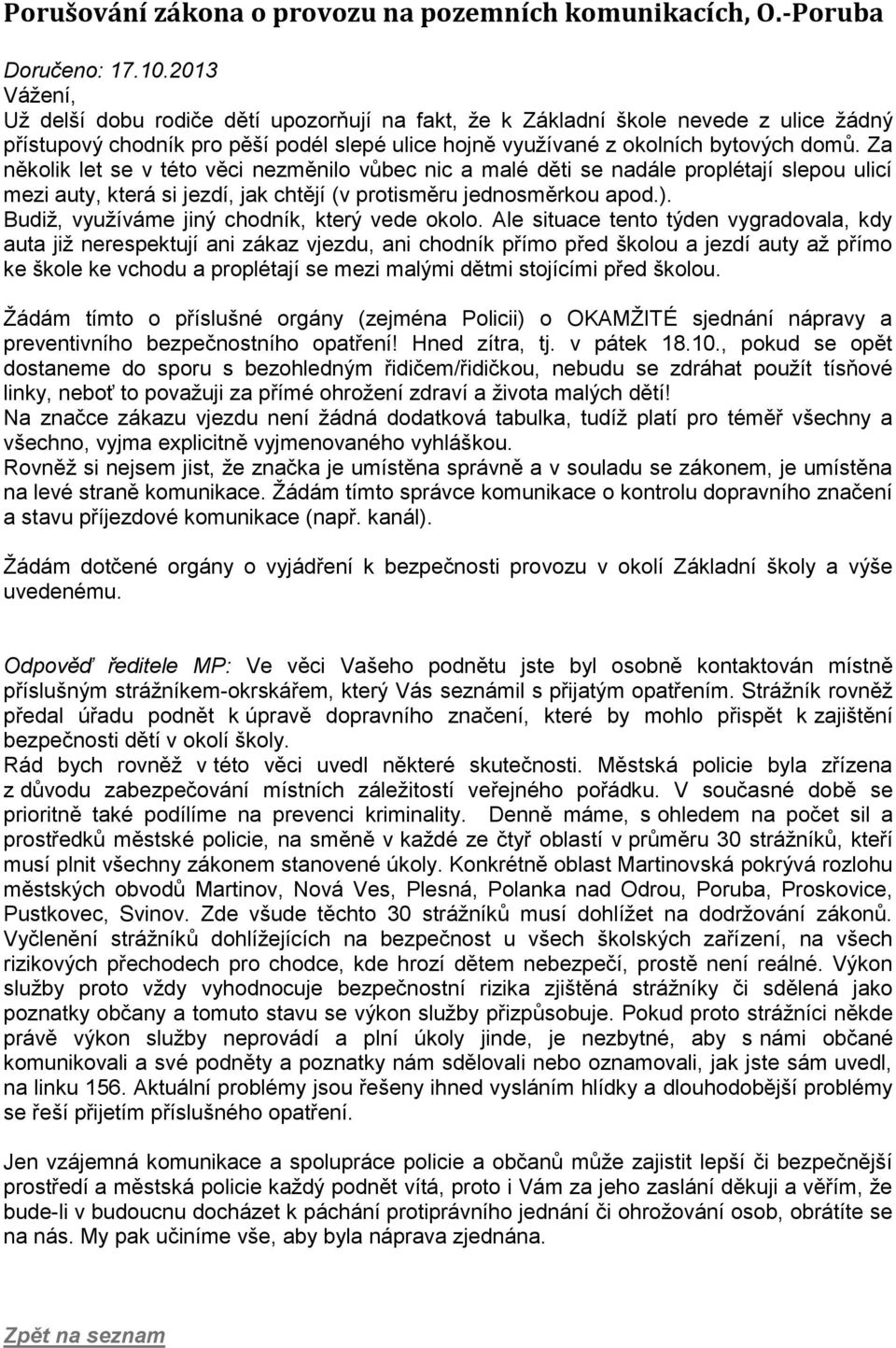 Za několik let se v této věci nezměnilo vůbec nic a malé děti se nadále proplétají slepou ulicí mezi auty, která si jezdí, jak chtějí (v protisměru jednosměrkou apod.).