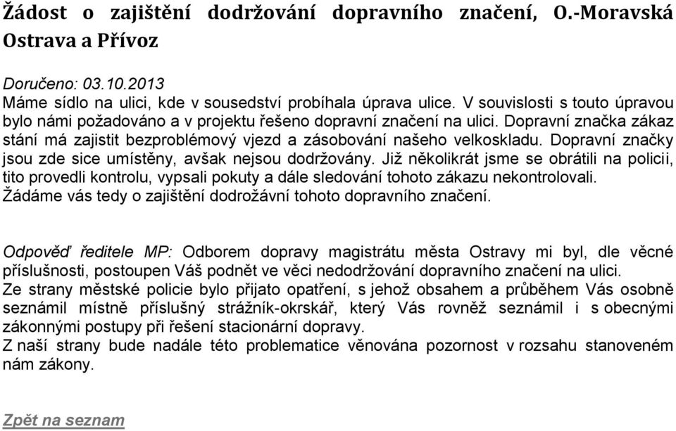 Dopravní značky jsou zde sice umístěny, avšak nejsou dodržovány. Již několikrát jsme se obrátili na policii, tito provedli kontrolu, vypsali pokuty a dále sledování tohoto zákazu nekontrolovali.