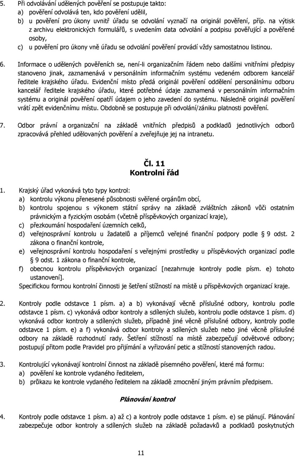 6. Informace o udělených pověřeních se, není-li organizačním řádem nebo dalšími vnitřními předpisy stanoveno jinak, zaznamenává v personálním informačním systému vedeném odborem kancelář ředitele