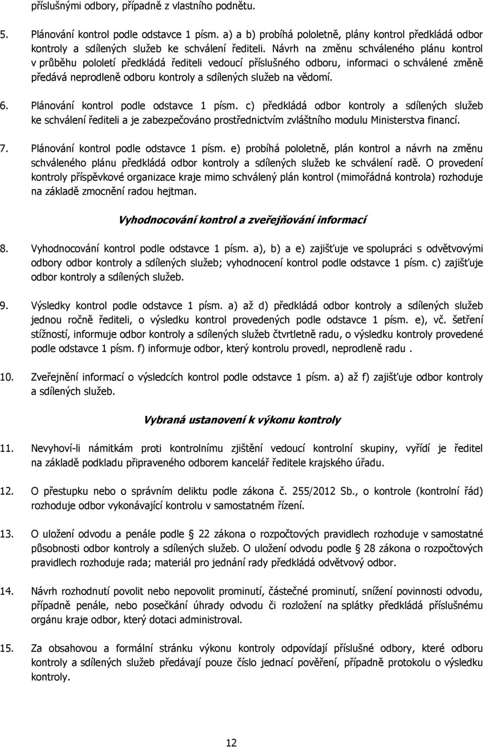 Návrh na změnu schváleného plánu kontrol v průběhu pololetí předkládá řediteli vedoucí příslušného odboru, informaci o schválené změně předává neprodleně odboru kontroly a sdílených služeb na vědomí.