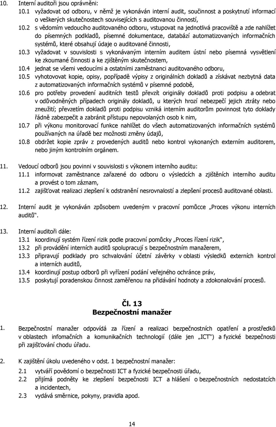 údaje o auditované činnosti, 10.3 vyžadovat v souvislosti s vykonávaným interním auditem ústní nebo písemná vysvětlení ke zkoumané činnosti a ke zjištěným skutečnostem, 10.