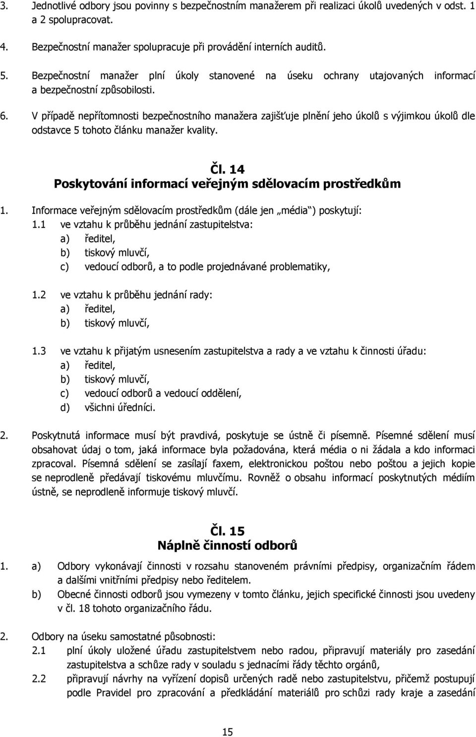 V případě nepřítomnosti bezpečnostního manažera zajišťuje plnění jeho úkolů s výjimkou úkolů dle odstavce 5 tohoto článku manažer kvality. Čl.
