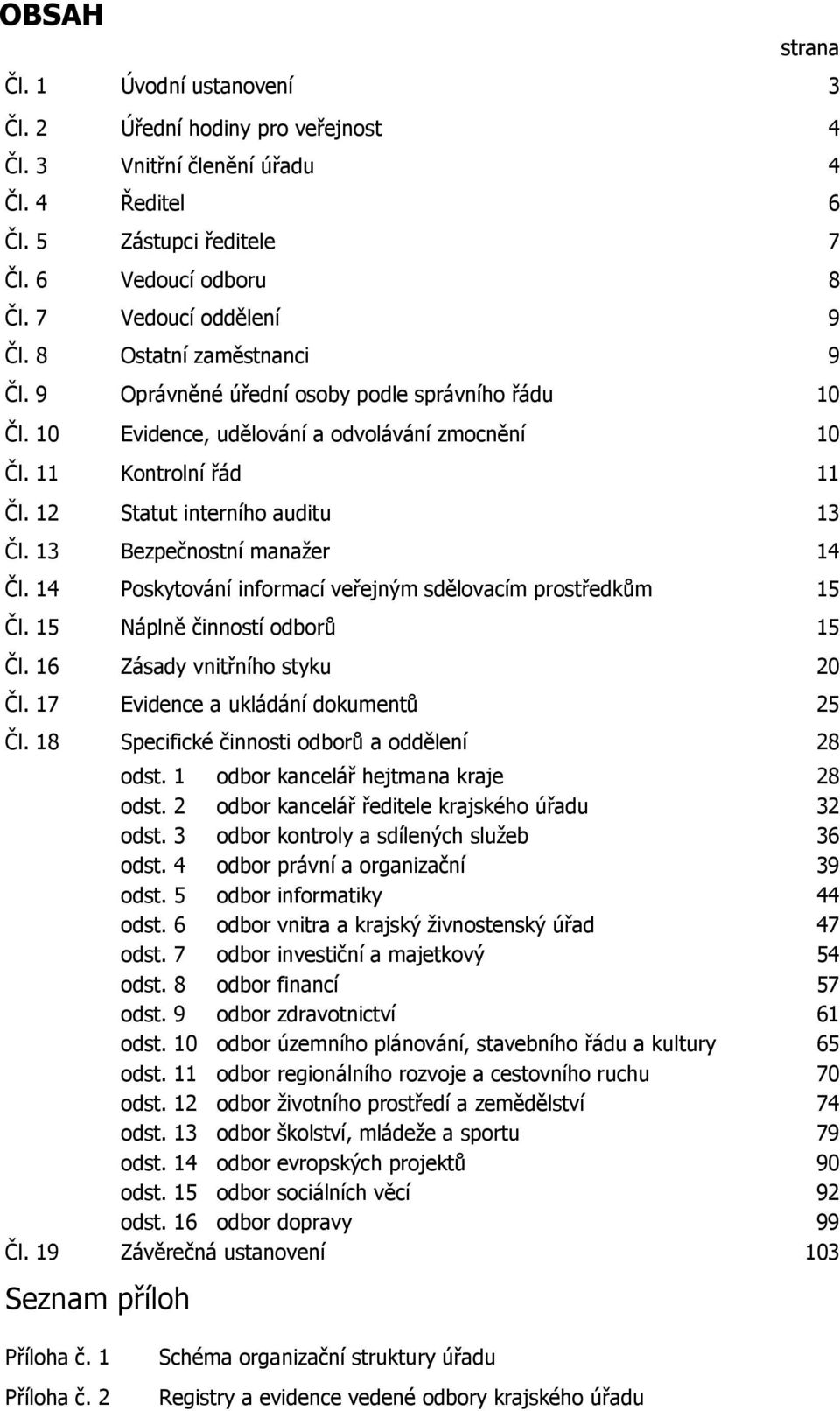 13 Bezpečnostní manažer 14 Čl. 14 Poskytování informací veřejným sdělovacím prostředkům 15 Čl. 15 Náplně činností odborů 15 Čl. 16 Zásady vnitřního styku 20 Čl. 17 Evidence a ukládání dokumentů 25 Čl.