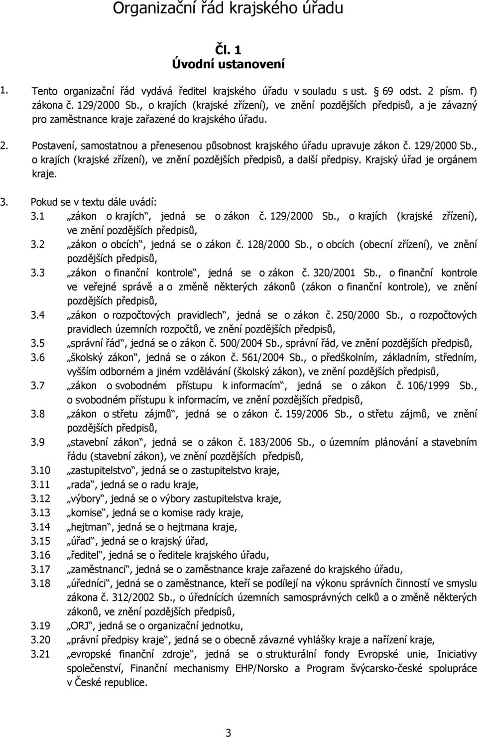 Postavení, samostatnou a přenesenou působnost krajského úřadu upravuje zákon č. 129/2000 Sb., o krajích (krajské zřízení), ve znění pozdějších předpisů, a další předpisy.