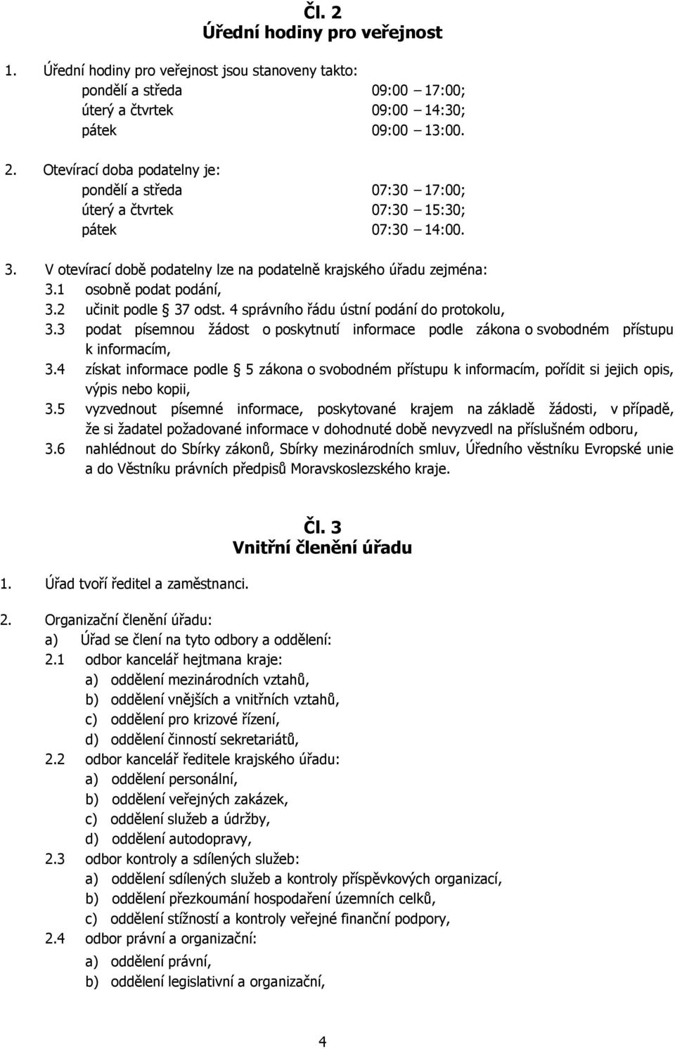 V otevírací době podatelny lze na podatelně krajského úřadu zejména: 3.1 osobně podat podání, 3.2 učinit podle 37 odst. 4 správního řádu ústní podání do protokolu, 3.