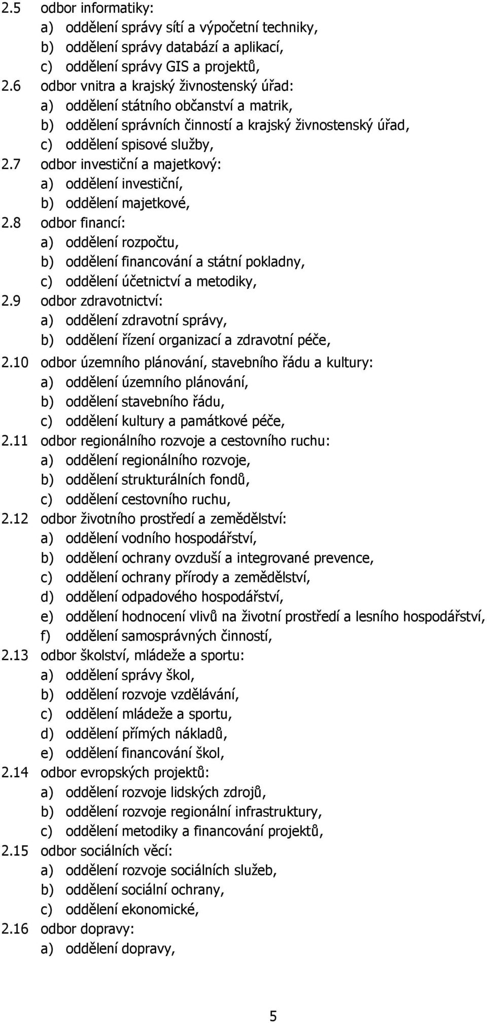 7 odbor investiční a majetkový: a) oddělení investiční, b) oddělení majetkové, 2.8 odbor financí: a) oddělení rozpočtu, b) oddělení financování a státní pokladny, c) oddělení účetnictví a metodiky, 2.