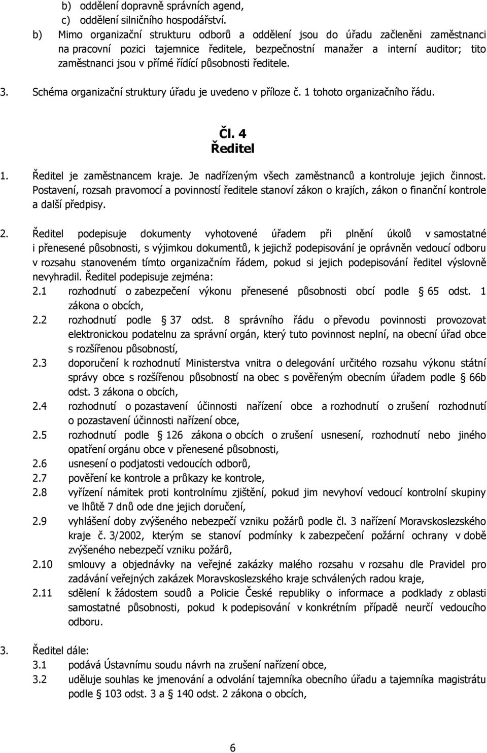 působnosti ředitele. 3. Schéma organizační struktury úřadu je uvedeno v příloze č. 1 tohoto organizačního řádu. Čl. 4 Ředitel 1. Ředitel je zaměstnancem kraje.