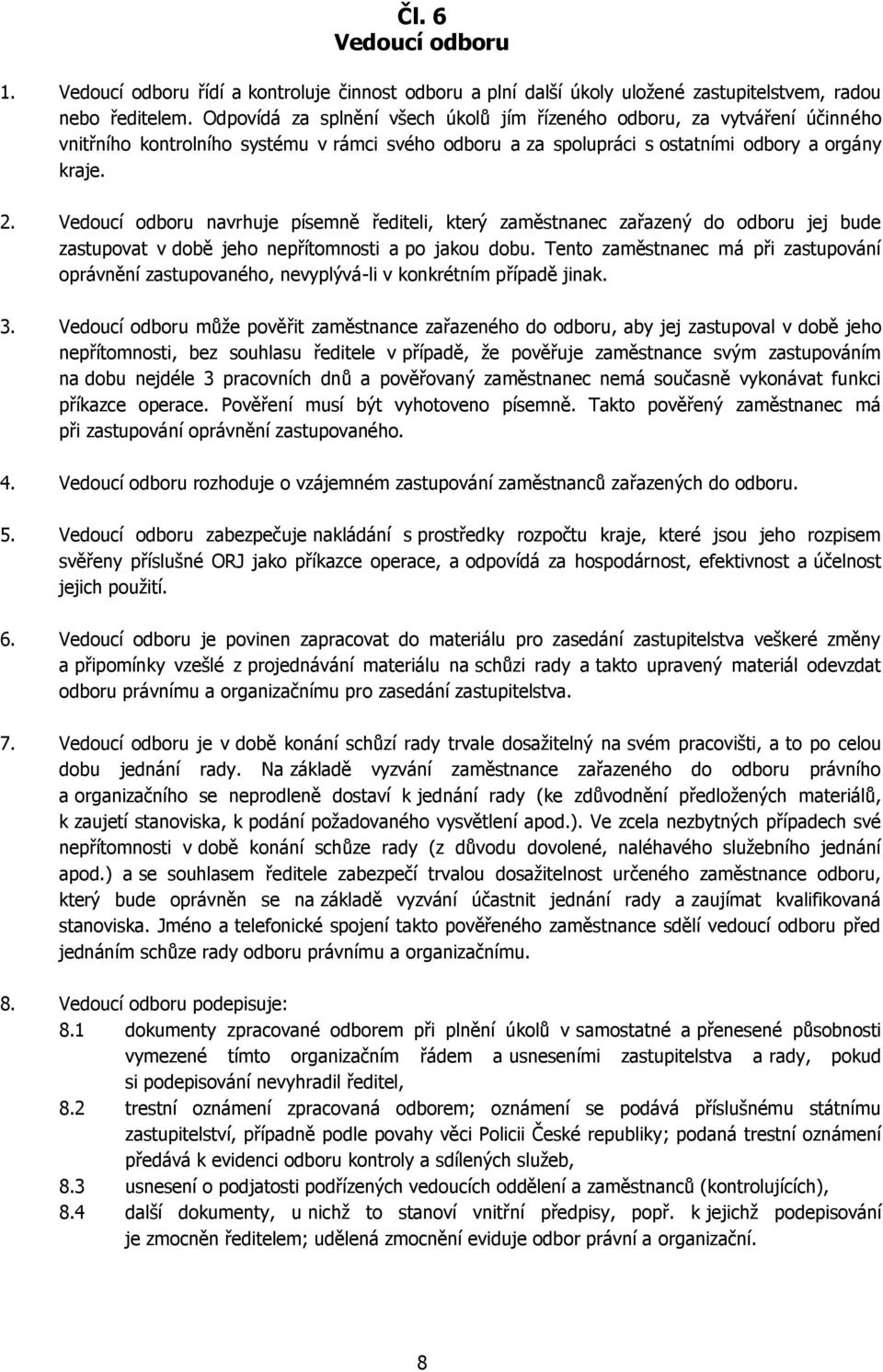 Vedoucí odboru navrhuje písemně řediteli, který zaměstnanec zařazený do odboru jej bude zastupovat v době jeho nepřítomnosti a po jakou dobu.