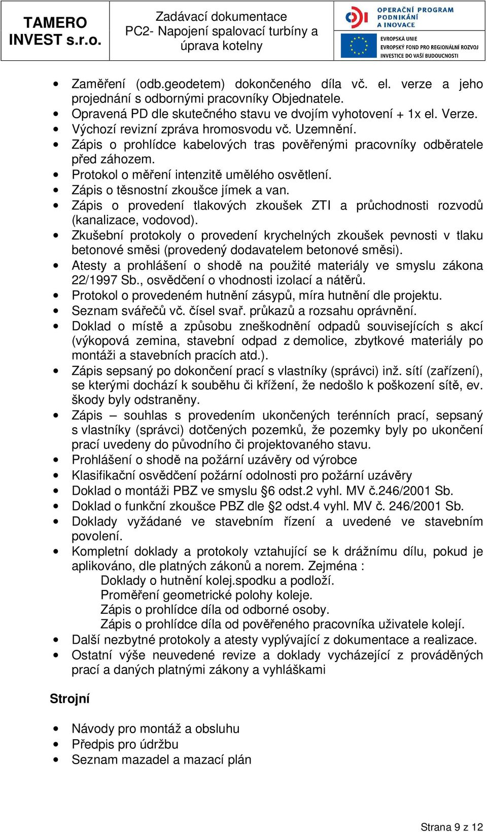Zápis prvedení tlakvých zkušek ZTI a průchdnsti rzvdů (kanalizace, vdvd). Zkušební prtkly prvedení krychelných zkušek pevnsti v tlaku betnvé směsi (prvedený ddavatelem betnvé směsi).